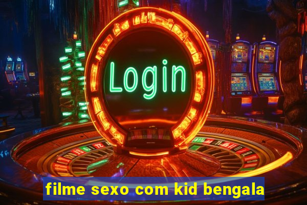 filme sexo com kid bengala